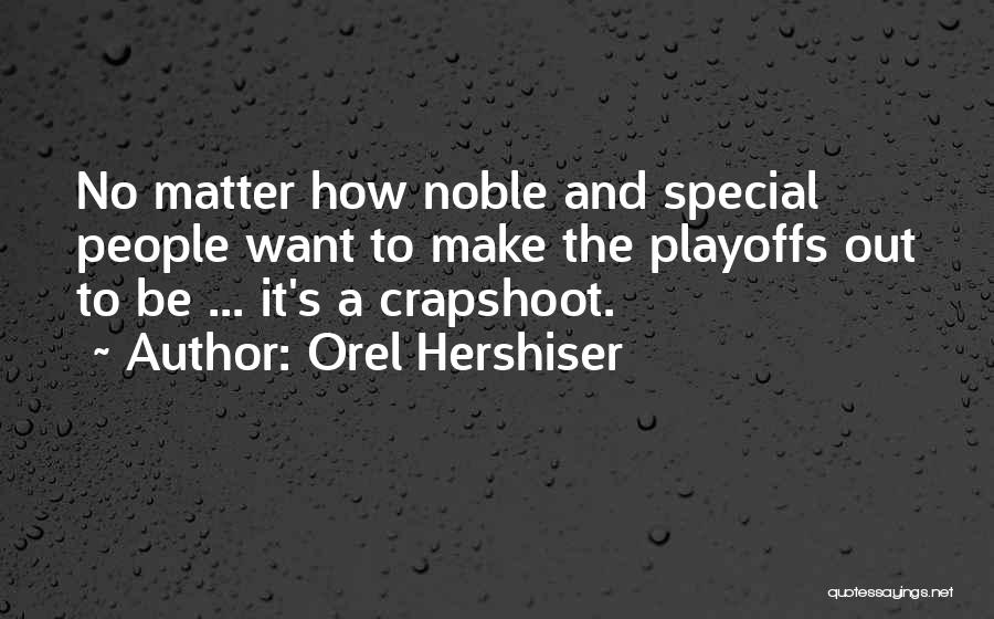 Orel Hershiser Quotes: No Matter How Noble And Special People Want To Make The Playoffs Out To Be ... It's A Crapshoot.