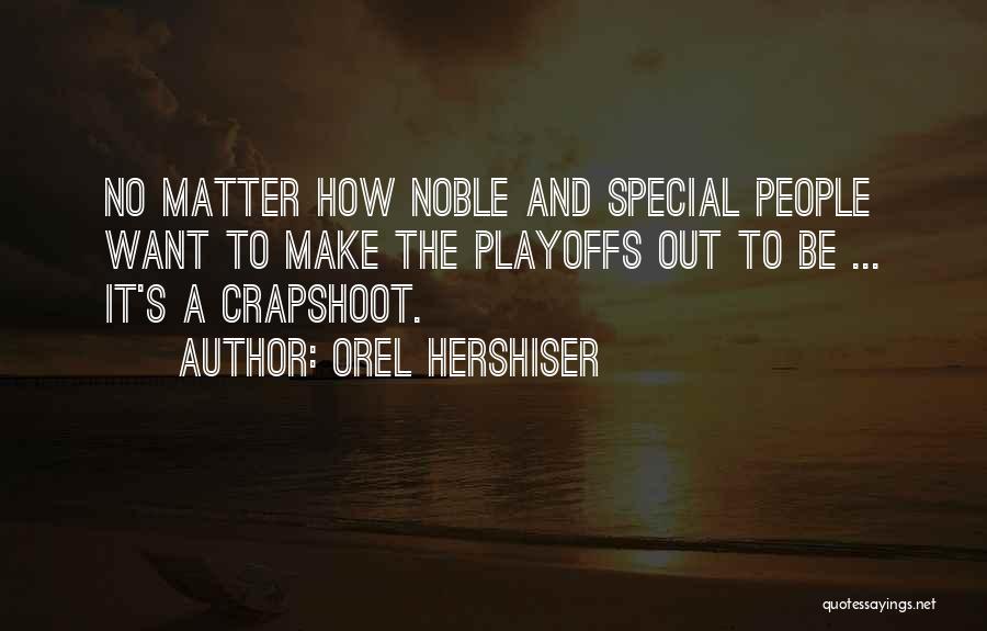 Orel Hershiser Quotes: No Matter How Noble And Special People Want To Make The Playoffs Out To Be ... It's A Crapshoot.