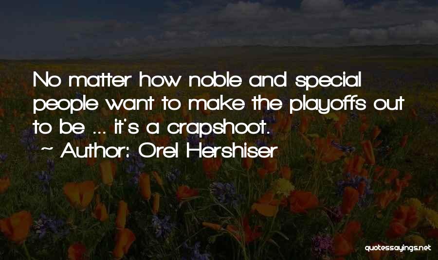 Orel Hershiser Quotes: No Matter How Noble And Special People Want To Make The Playoffs Out To Be ... It's A Crapshoot.