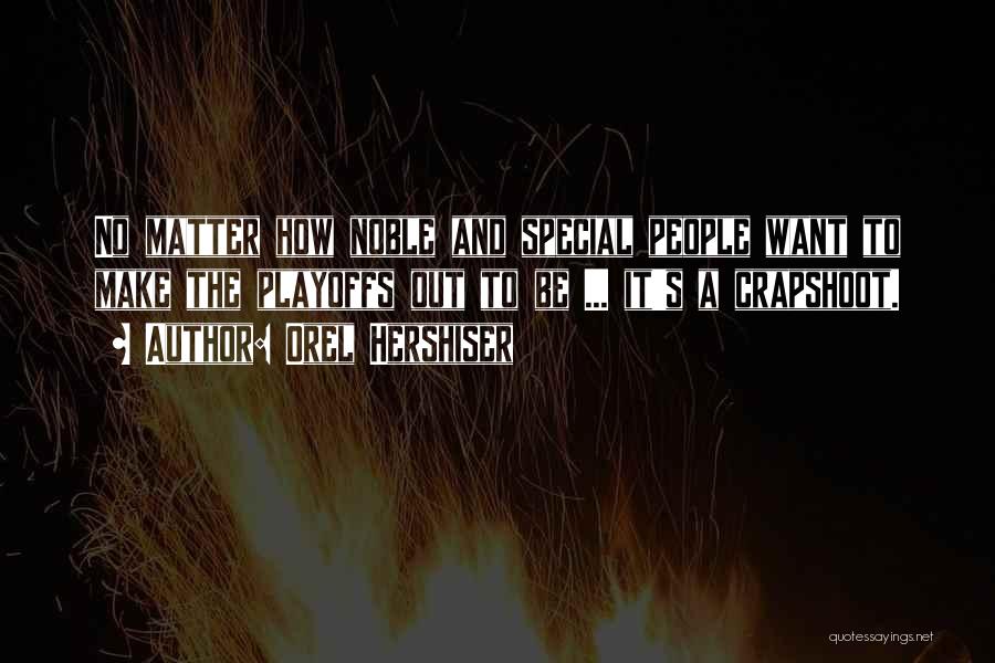 Orel Hershiser Quotes: No Matter How Noble And Special People Want To Make The Playoffs Out To Be ... It's A Crapshoot.
