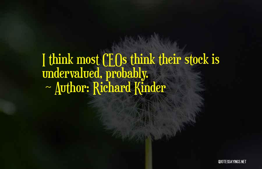 Richard Kinder Quotes: I Think Most Ceos Think Their Stock Is Undervalued, Probably.