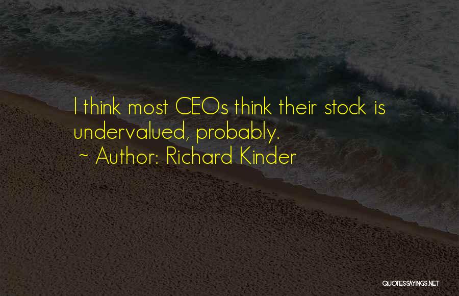 Richard Kinder Quotes: I Think Most Ceos Think Their Stock Is Undervalued, Probably.