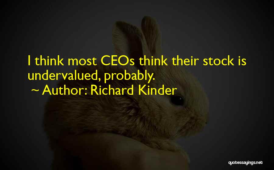 Richard Kinder Quotes: I Think Most Ceos Think Their Stock Is Undervalued, Probably.