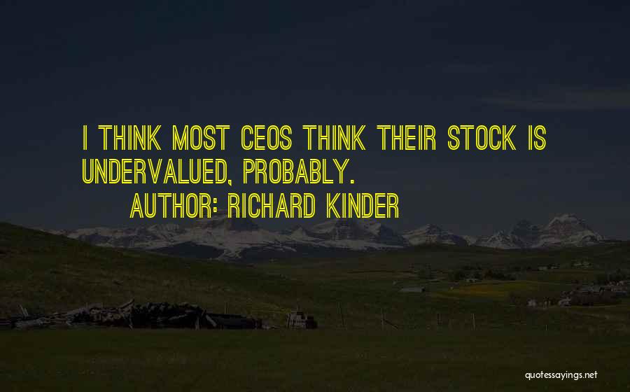 Richard Kinder Quotes: I Think Most Ceos Think Their Stock Is Undervalued, Probably.