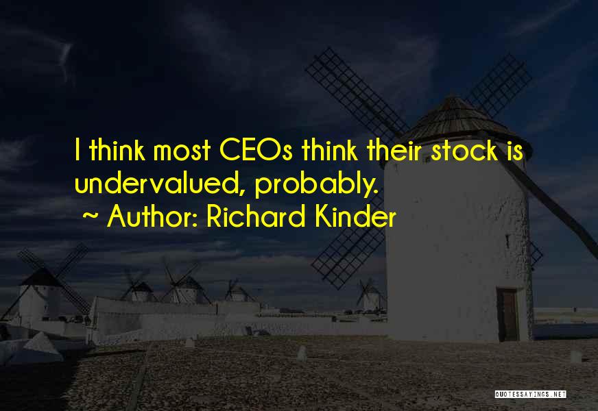 Richard Kinder Quotes: I Think Most Ceos Think Their Stock Is Undervalued, Probably.