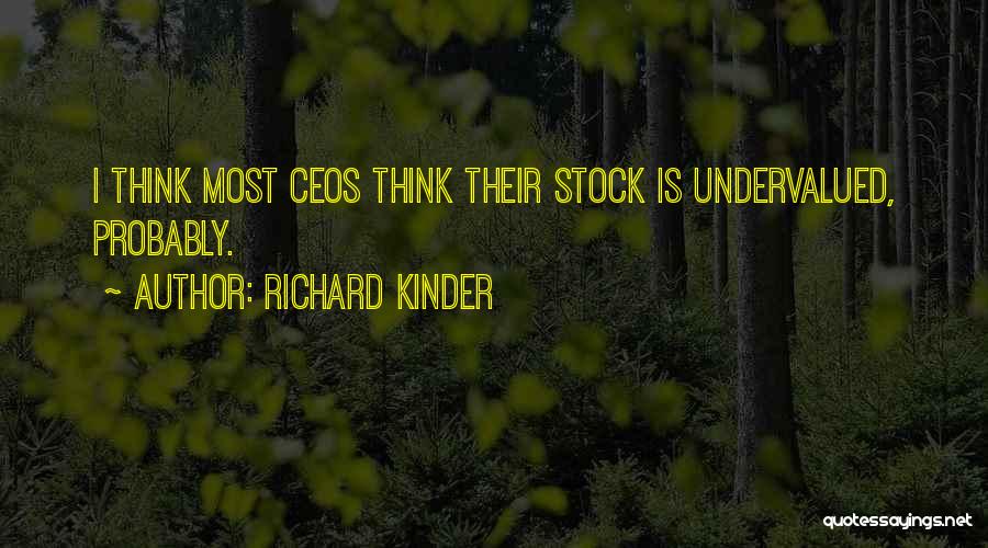 Richard Kinder Quotes: I Think Most Ceos Think Their Stock Is Undervalued, Probably.