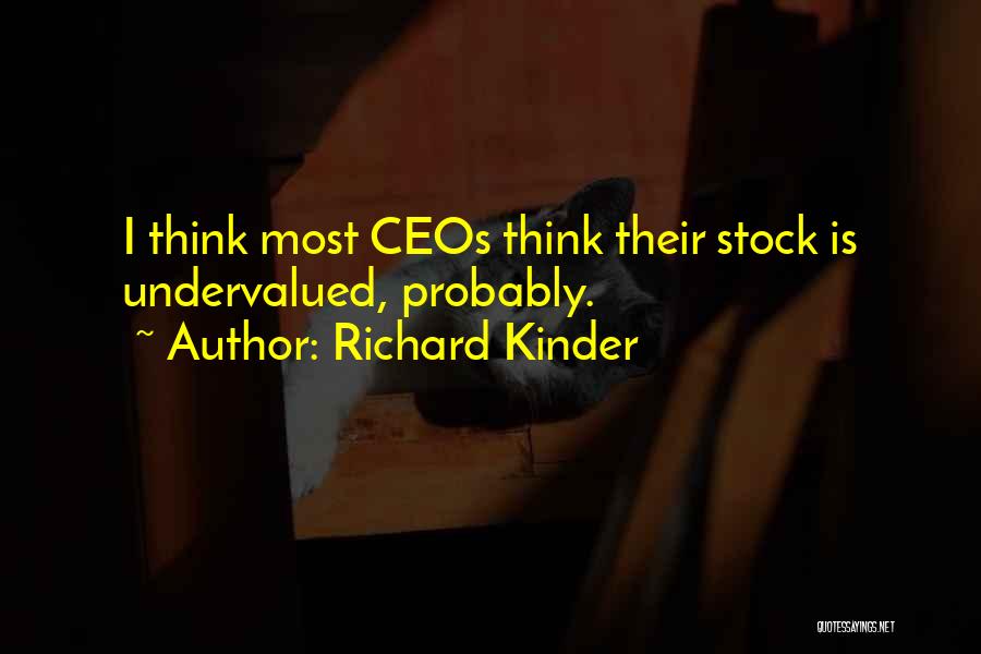 Richard Kinder Quotes: I Think Most Ceos Think Their Stock Is Undervalued, Probably.