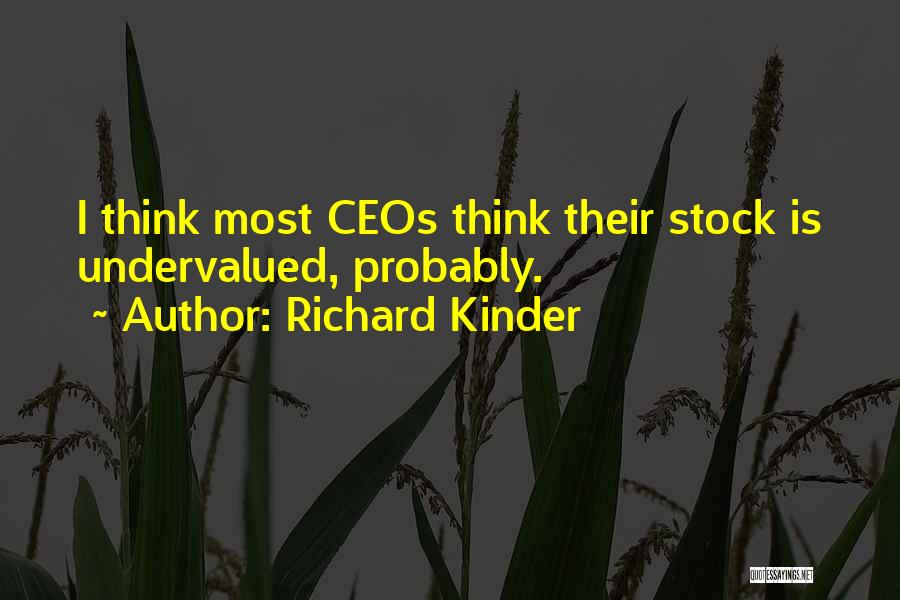 Richard Kinder Quotes: I Think Most Ceos Think Their Stock Is Undervalued, Probably.