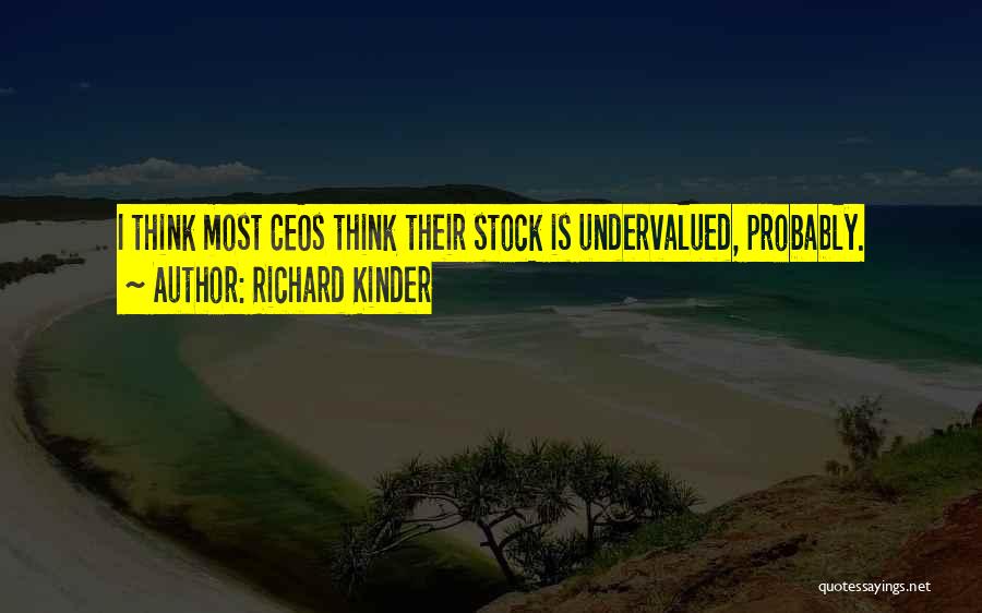 Richard Kinder Quotes: I Think Most Ceos Think Their Stock Is Undervalued, Probably.