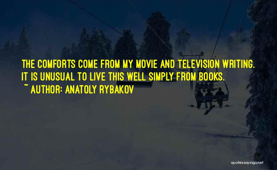 Anatoly Rybakov Quotes: The Comforts Come From My Movie And Television Writing. It Is Unusual To Live This Well Simply From Books.