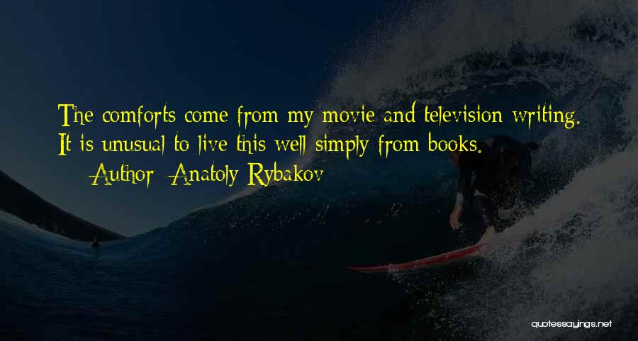 Anatoly Rybakov Quotes: The Comforts Come From My Movie And Television Writing. It Is Unusual To Live This Well Simply From Books.