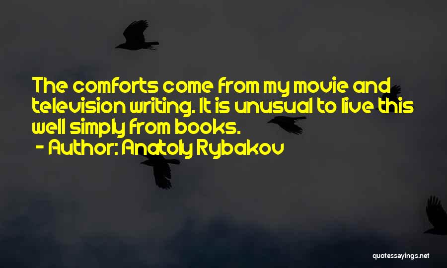 Anatoly Rybakov Quotes: The Comforts Come From My Movie And Television Writing. It Is Unusual To Live This Well Simply From Books.