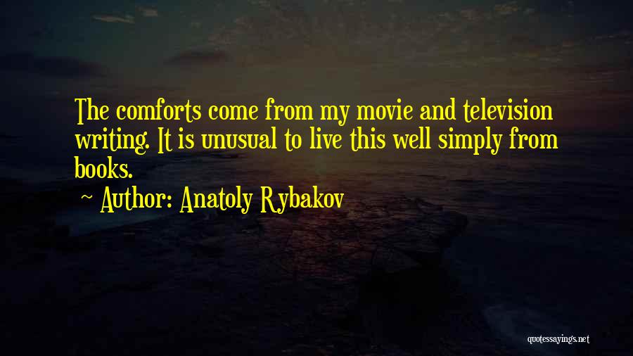 Anatoly Rybakov Quotes: The Comforts Come From My Movie And Television Writing. It Is Unusual To Live This Well Simply From Books.