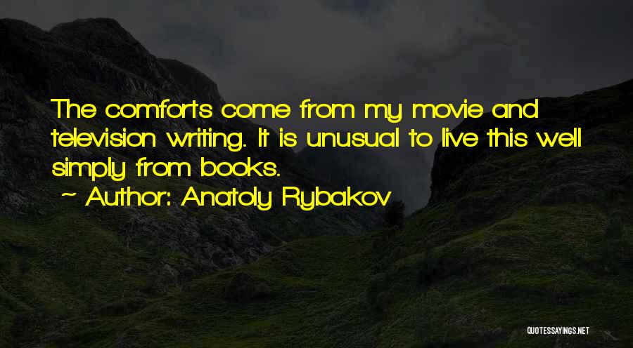 Anatoly Rybakov Quotes: The Comforts Come From My Movie And Television Writing. It Is Unusual To Live This Well Simply From Books.