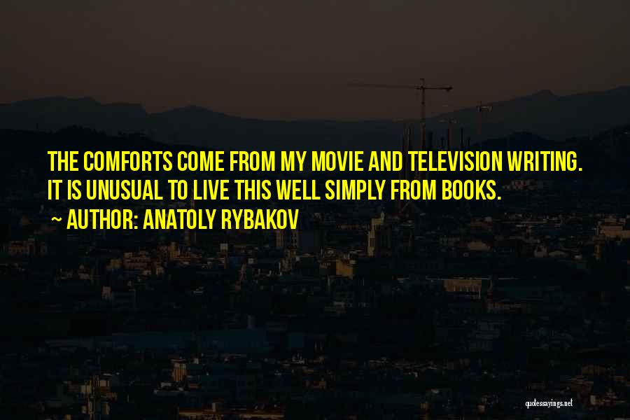 Anatoly Rybakov Quotes: The Comforts Come From My Movie And Television Writing. It Is Unusual To Live This Well Simply From Books.