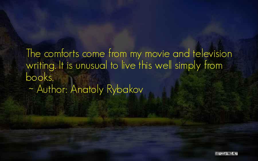 Anatoly Rybakov Quotes: The Comforts Come From My Movie And Television Writing. It Is Unusual To Live This Well Simply From Books.