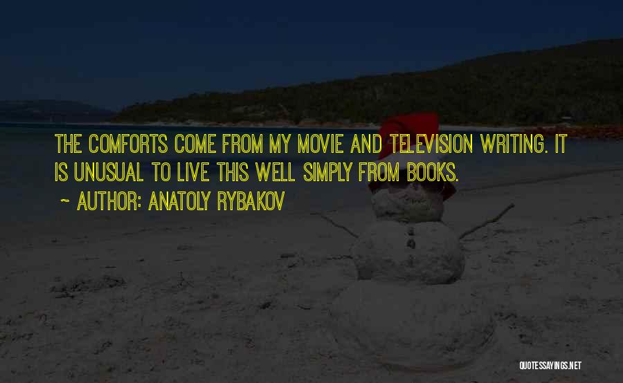 Anatoly Rybakov Quotes: The Comforts Come From My Movie And Television Writing. It Is Unusual To Live This Well Simply From Books.