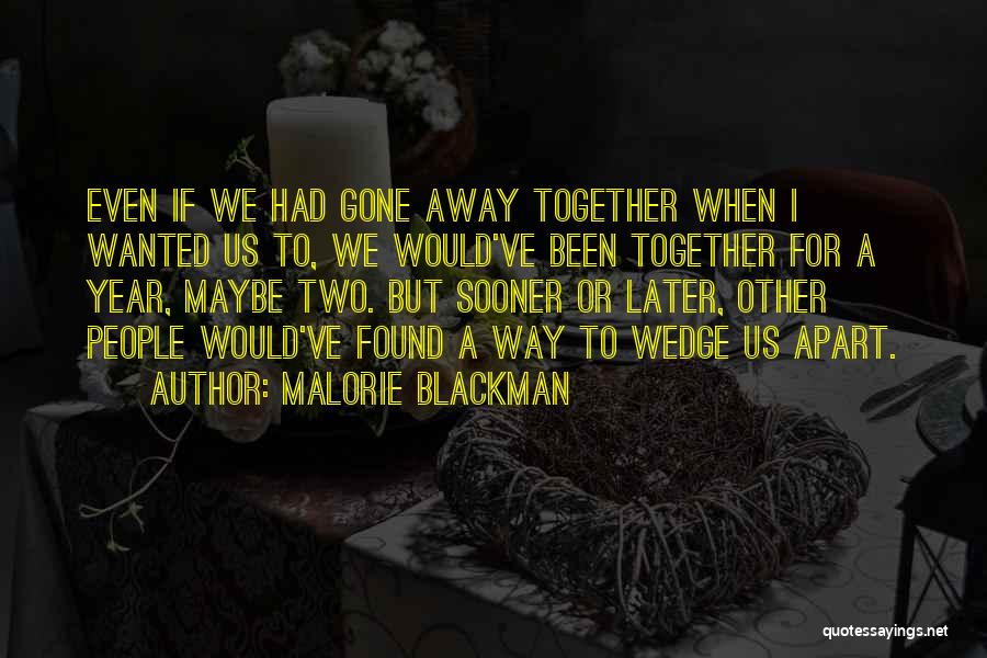 Malorie Blackman Quotes: Even If We Had Gone Away Together When I Wanted Us To, We Would've Been Together For A Year, Maybe