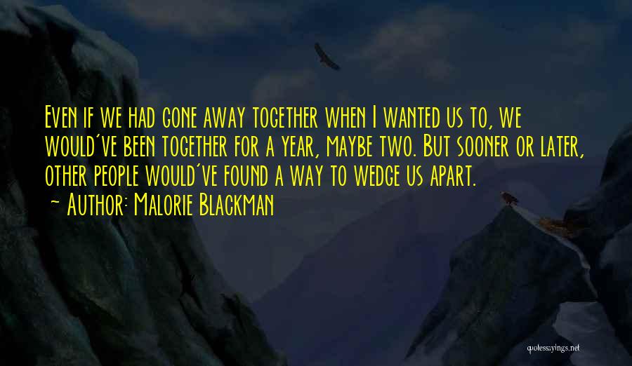 Malorie Blackman Quotes: Even If We Had Gone Away Together When I Wanted Us To, We Would've Been Together For A Year, Maybe