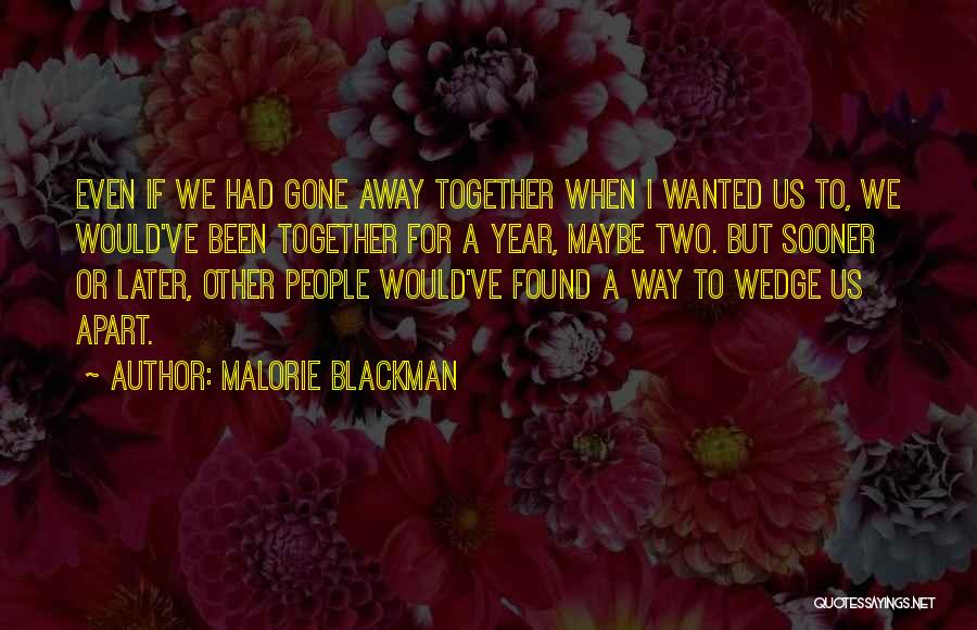 Malorie Blackman Quotes: Even If We Had Gone Away Together When I Wanted Us To, We Would've Been Together For A Year, Maybe