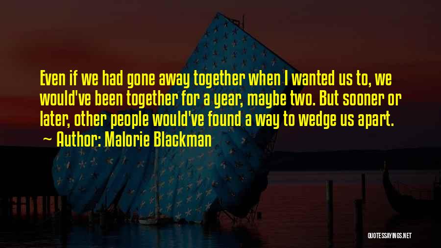 Malorie Blackman Quotes: Even If We Had Gone Away Together When I Wanted Us To, We Would've Been Together For A Year, Maybe