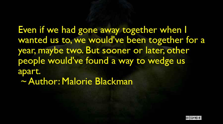 Malorie Blackman Quotes: Even If We Had Gone Away Together When I Wanted Us To, We Would've Been Together For A Year, Maybe
