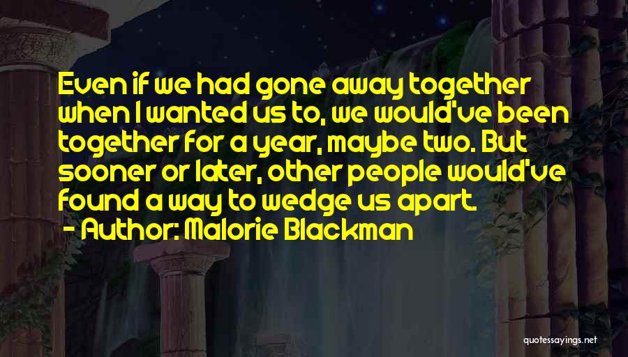 Malorie Blackman Quotes: Even If We Had Gone Away Together When I Wanted Us To, We Would've Been Together For A Year, Maybe