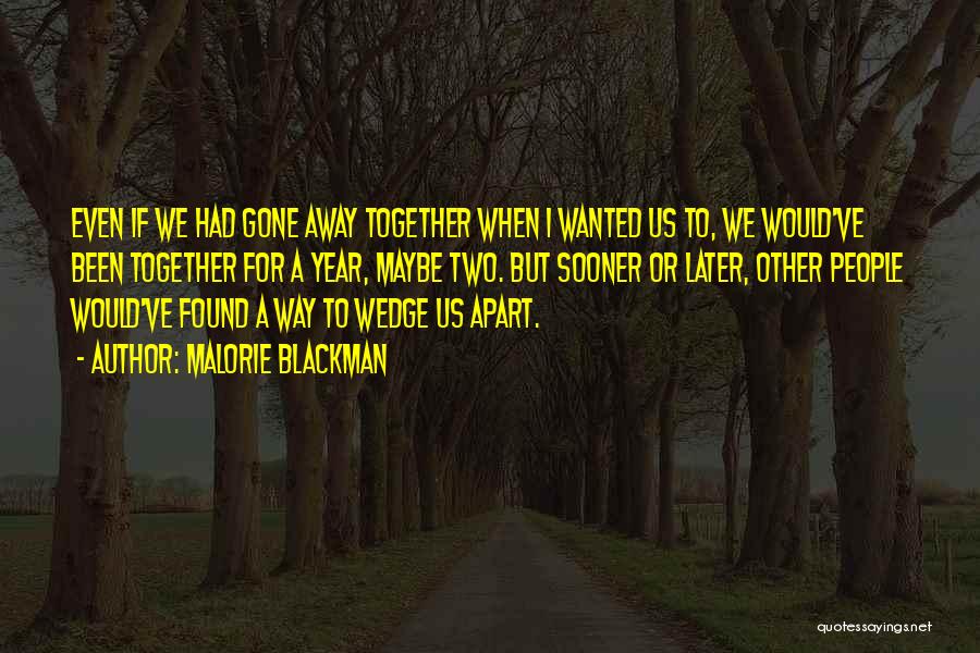 Malorie Blackman Quotes: Even If We Had Gone Away Together When I Wanted Us To, We Would've Been Together For A Year, Maybe