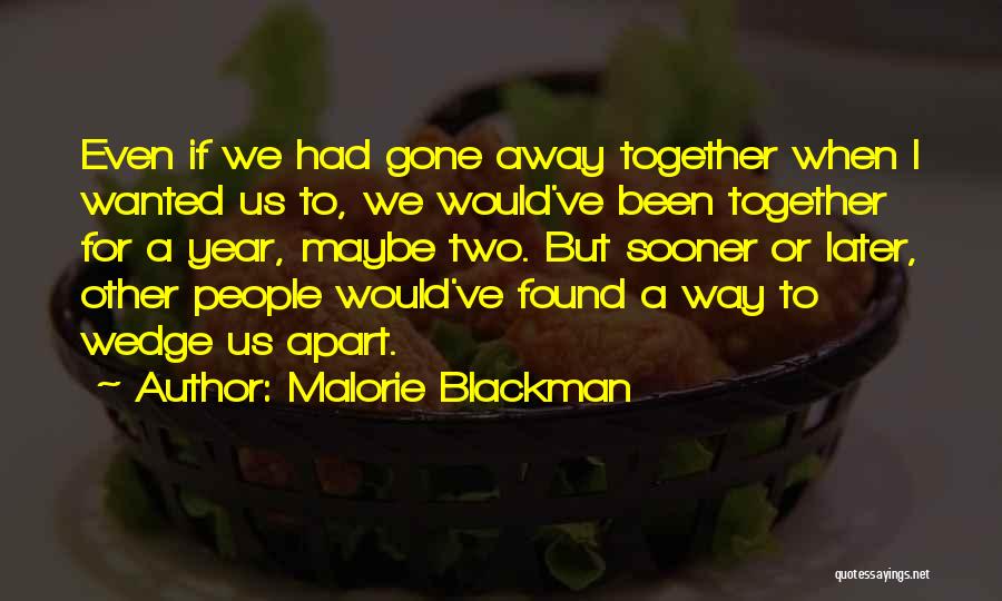 Malorie Blackman Quotes: Even If We Had Gone Away Together When I Wanted Us To, We Would've Been Together For A Year, Maybe