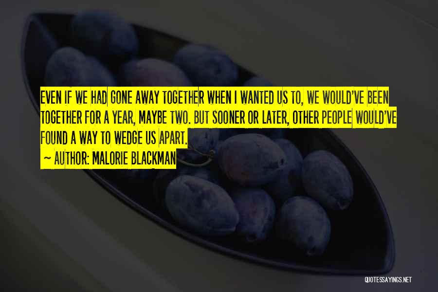 Malorie Blackman Quotes: Even If We Had Gone Away Together When I Wanted Us To, We Would've Been Together For A Year, Maybe