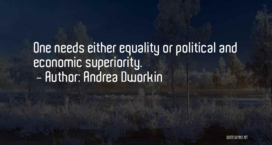 Andrea Dworkin Quotes: One Needs Either Equality Or Political And Economic Superiority.