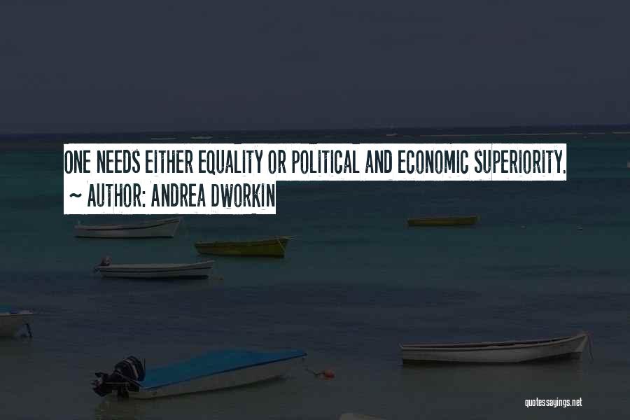 Andrea Dworkin Quotes: One Needs Either Equality Or Political And Economic Superiority.