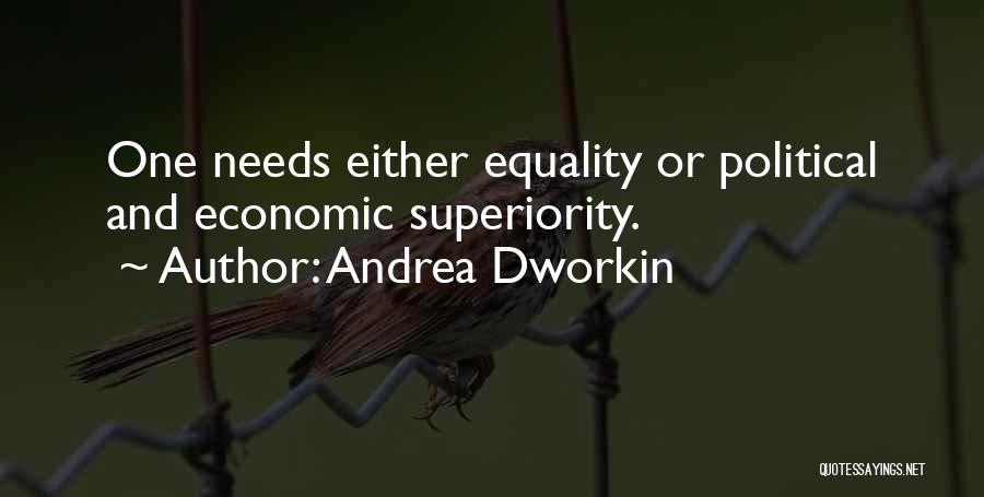 Andrea Dworkin Quotes: One Needs Either Equality Or Political And Economic Superiority.