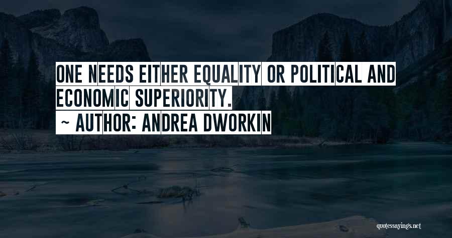 Andrea Dworkin Quotes: One Needs Either Equality Or Political And Economic Superiority.