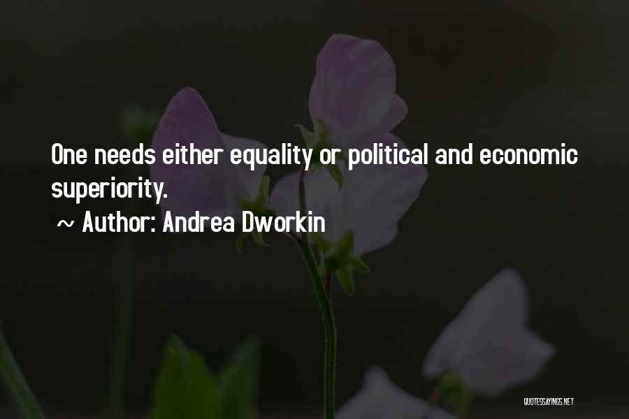 Andrea Dworkin Quotes: One Needs Either Equality Or Political And Economic Superiority.