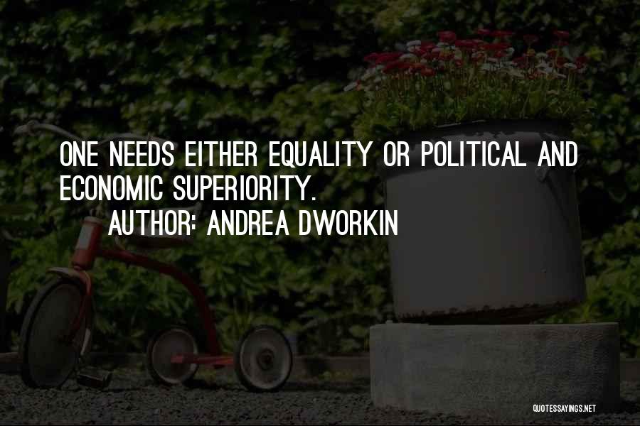 Andrea Dworkin Quotes: One Needs Either Equality Or Political And Economic Superiority.