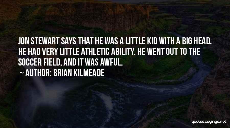 Brian Kilmeade Quotes: Jon Stewart Says That He Was A Little Kid With A Big Head. He Had Very Little Athletic Ability. He