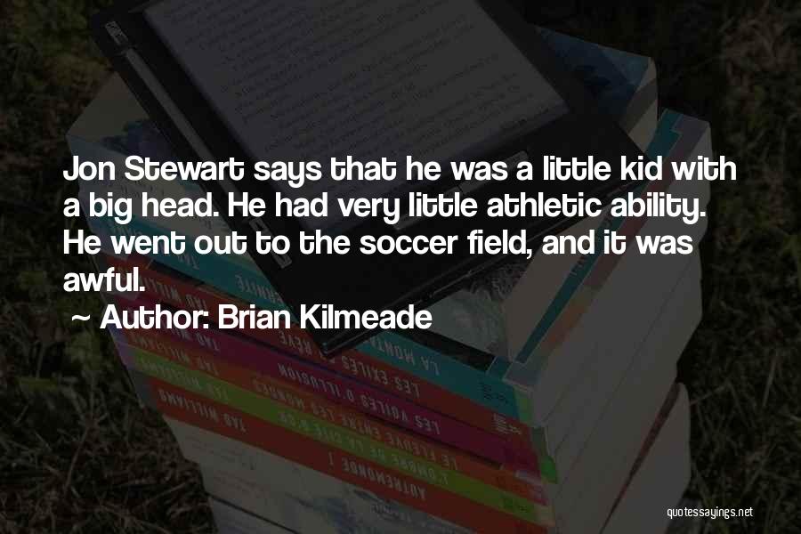 Brian Kilmeade Quotes: Jon Stewart Says That He Was A Little Kid With A Big Head. He Had Very Little Athletic Ability. He