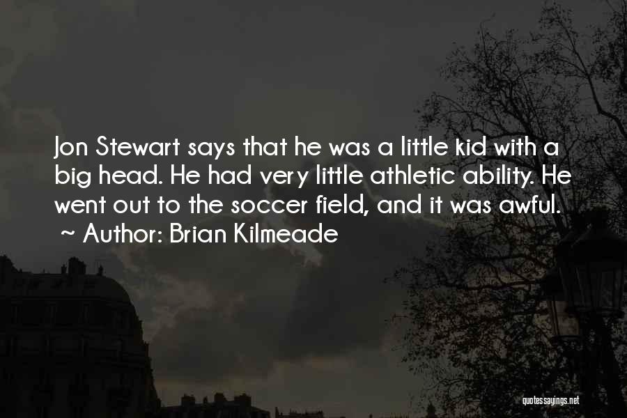 Brian Kilmeade Quotes: Jon Stewart Says That He Was A Little Kid With A Big Head. He Had Very Little Athletic Ability. He