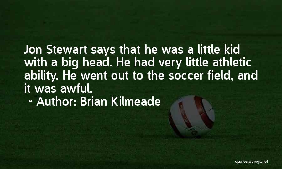 Brian Kilmeade Quotes: Jon Stewart Says That He Was A Little Kid With A Big Head. He Had Very Little Athletic Ability. He