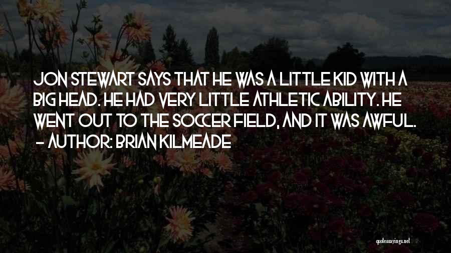 Brian Kilmeade Quotes: Jon Stewart Says That He Was A Little Kid With A Big Head. He Had Very Little Athletic Ability. He