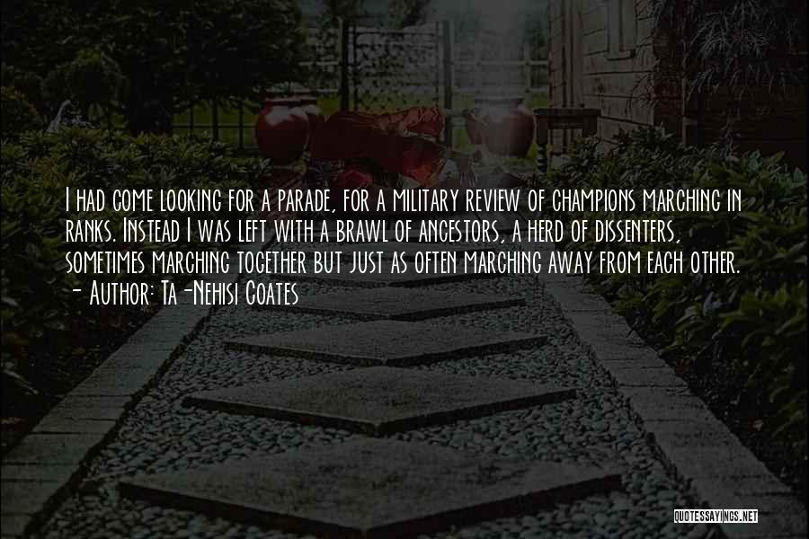 Ta-Nehisi Coates Quotes: I Had Come Looking For A Parade, For A Military Review Of Champions Marching In Ranks. Instead I Was Left