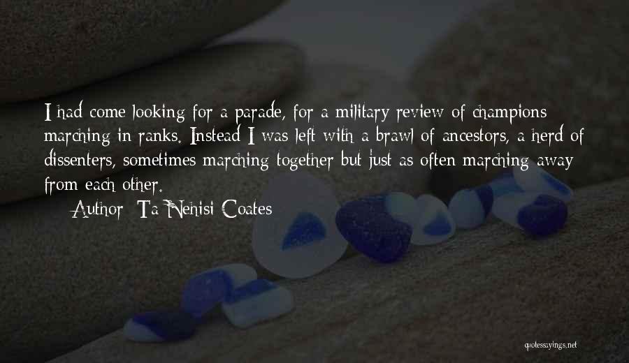 Ta-Nehisi Coates Quotes: I Had Come Looking For A Parade, For A Military Review Of Champions Marching In Ranks. Instead I Was Left