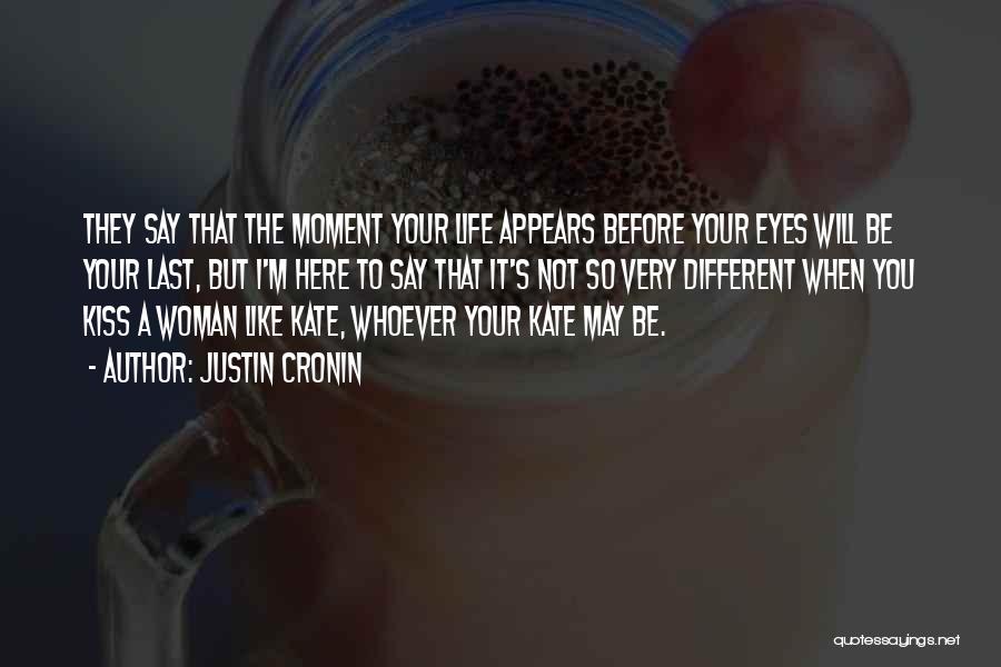 Justin Cronin Quotes: They Say That The Moment Your Life Appears Before Your Eyes Will Be Your Last, But I'm Here To Say