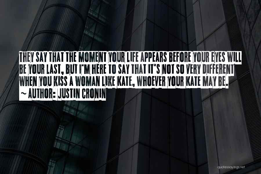 Justin Cronin Quotes: They Say That The Moment Your Life Appears Before Your Eyes Will Be Your Last, But I'm Here To Say