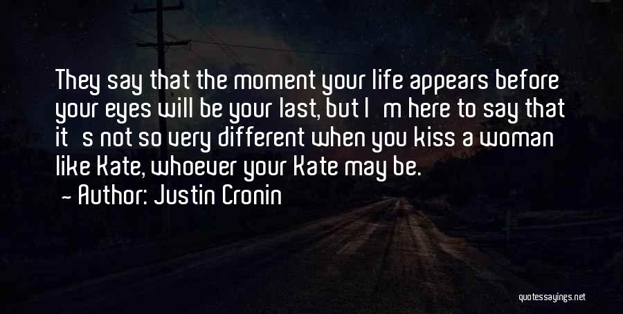 Justin Cronin Quotes: They Say That The Moment Your Life Appears Before Your Eyes Will Be Your Last, But I'm Here To Say