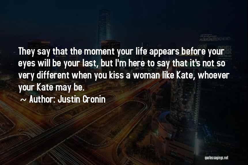 Justin Cronin Quotes: They Say That The Moment Your Life Appears Before Your Eyes Will Be Your Last, But I'm Here To Say