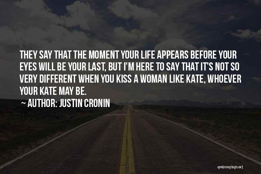 Justin Cronin Quotes: They Say That The Moment Your Life Appears Before Your Eyes Will Be Your Last, But I'm Here To Say