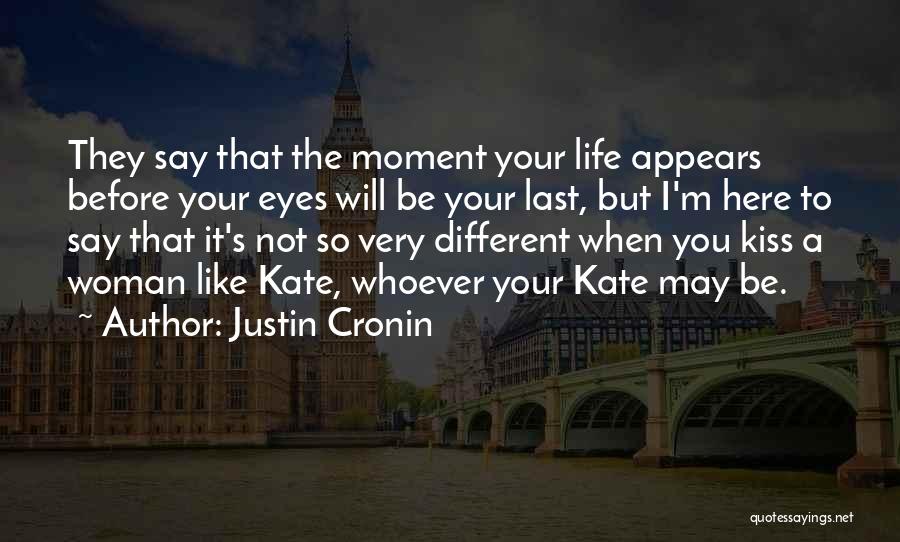 Justin Cronin Quotes: They Say That The Moment Your Life Appears Before Your Eyes Will Be Your Last, But I'm Here To Say