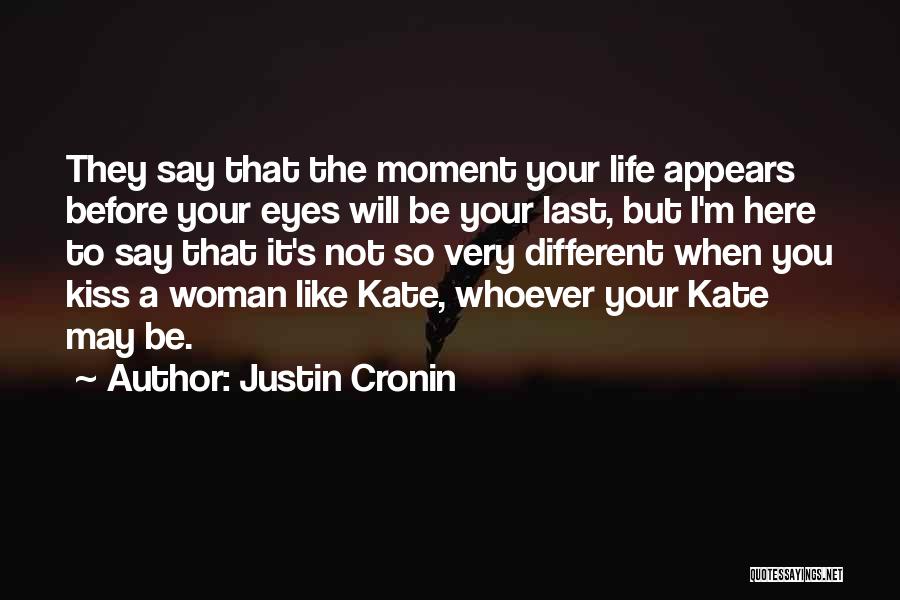 Justin Cronin Quotes: They Say That The Moment Your Life Appears Before Your Eyes Will Be Your Last, But I'm Here To Say